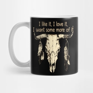 I Like It, I Love It, I Want Some More Of It Feathers Bulls Mug